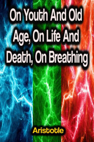 Title: On Youth And Old Age, On Life And Death, On Breathing, Author: Aristotle