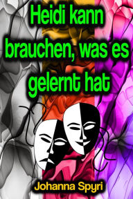 Title: Heidi kann brauchen, was es gelernt hat, Author: Johanna Spyri