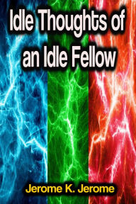 Title: Idle Thoughts of an Idle Fellow, Author: Jerome K. Jerome