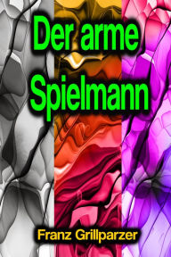 Title: Der arme Spielmann, Author: Franz Grillparzer