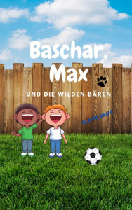Title: Baschar, Max und die wilden Bären: Eine spannende Vorschulgeschichte, Author: Oliver Groß