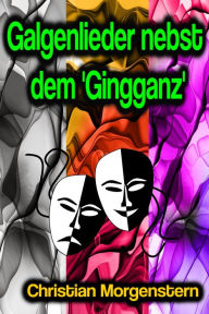 Title: Galgenlieder nebst dem 'Gingganz', Author: Christian Morgenstern