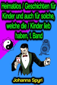 Title: Heimatlos / Geschichten für Kinder und auch für solche, welche die / Kinder lieb haben, 1. Band, Author: Johanna Spyri