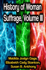 Title: History of Woman Suffrage, Volume III, Author: Matilda Joslyn Gage