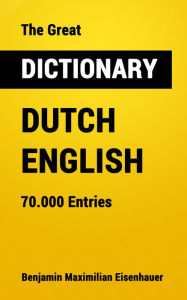 Title: The Great Dictionary Dutch - English: 70.000 Entries, Author: Benjamin Maximilian Eisenhauer