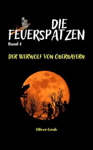 Title: Die Feuerspatzen, Der Werwolf von Oberbayern, Author: Oliver Groß