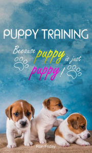 Title: Puppy training because puppy is just puppy!, Author: Ron Friday