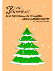 Title: Frohe Weihnacht: Eine Sammlung der schönsten Weihnachtsgeschichten, Author: Sven von Strauch