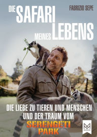 Title: Die Safari meines Lebens: Die Liebe zu Tieren und Menschen und der Traum vom Serengeti-Park, Author: Fabrizio Sepe