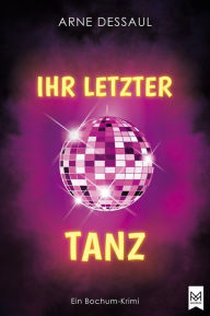 Title: Ihr letzter Tanz: Ein Bochum-Krimi, Author: Arne Dessaul