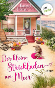 Title: Der kleine Strickladen am Meer: Roman Eine Kleinstadt und die Liebe: »Kuschelig wie der liebste Strickpullover!« (Susan Wiggs), Author: Rachael Herron