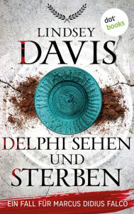 Title: Delphi sehen und sterben: Ein Fall für Marcus Didius Falco - Der 17. Fall - Humorvolle Spannung im alten Rom, Author: Lindsey Davis