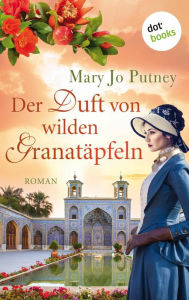 Title: Der Duft von wilden Granatäpfeln: Roman: Samt und Seide 1 Der opulente historische Roman der New-York-Times-Bestsellerautorin, Author: Mary Jo Putney