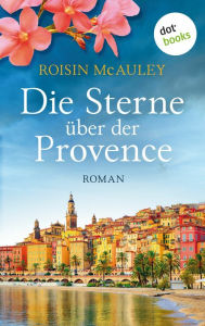 Title: Die Sterne über der Provence: Roman Im Urlaub lernt sie einen Traummann kennen. Aber hat er eine dunkle Vergangenheit in Irland?, Author: Roisin McAuley