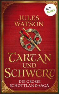 Title: Tartan und Schwert: Historischer Roman Die große Schottland-Saga: Die Dalriada-Trilogie 1, Author: Jules Watson