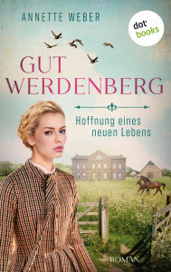 Title: Gut Werdenberg - Hoffnung eines neuen Lebens: Roman - Band 2 Die große westfälische Gestütssaga, Author: Annette Weber