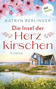 Title: Die Insel der Herzkirschen: Roman Ein berührender Familiengeheimnisroman und eine wunderschöne Liebesgeschichte, Author: Katryn Berlinger