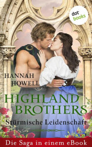 Title: Highland Brothers - Stürmische Leidenschaft: Die Saga in einem Book: »Das Schicksal des Highlanders«, »Die Lust des Highlanders« und »Das Schwert des Highlanders«, Author: Hannah Howell