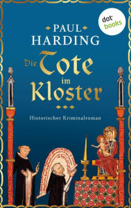 Title: Die Tote im Kloster: Ein Fall für Hugh Corbett, Meisterspion von Edward I - Band 1 Erstklassige Mittelalterspannung, Author: Paul Harding