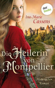 Title: Die Heilerin von Montpellier: Historischer Roman über eine Wanderheilerin im Mittelalter, Author: Ina-Marie Cassens