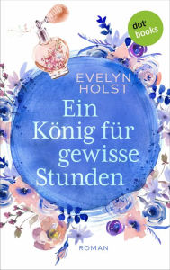 Title: Ein König für gewisse Stunden: Roman, Author: Evelyn Holst