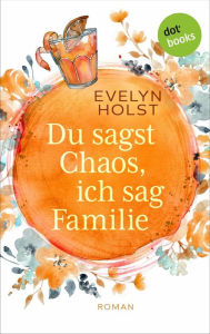 Title: Du sagst Chaos, ich sag Familie: Roman, Author: Evelyn Holst