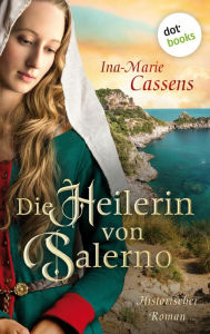 Title: Die Heilerin von Salerno: Historischer Roman über eine außergewöhnliche Frau im Schatten der Weltgeschichte, Author: Ina-Marie Cassens