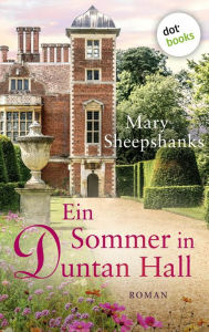 Title: Ein Sommer in Duntan Hall: Roman Erleben Sie starke Frauen und den ganz besonderen Zauber des englischen Landlebens!, Author: Mary Sheepshanks