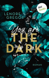Title: You Are the Dark: Roman Was würdest du tun, wenn du Gefühle für deinen Kidnapper entwickelst?, Author: Lenore Gregor