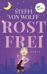 Title: Rostfrei: Roman Bewegend & humorvoll: Mit 97 Jahren, da fängt das Leben an!, Author: Steffi von Wolff