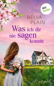 Title: Was ich dir nie sagen konnte: Roman Der fesselnde Familienroman der New-York-Times-Bestsellerautorin, Author: Belva Plain