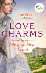 Title: Love Charms - Die gestohlene Braut: Roman. Band 1 Ein prickelnder historischer Liebesroman für alle Fans von »Bridgerton«, Author: Jane Feather