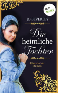 Title: Die heimliche Tochter: Historischer Roman - Ein fesselnder Historienroman im englischen Mittelalter, Author: Jo Beverley