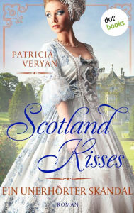 Title: Scotland Kisses - Ein unerhörter Skandal: Roman Band 3 der glanzvollen Familiensaga für alle Fans von »Bridgerton« und »Outlander«, Author: Patricia Veryan