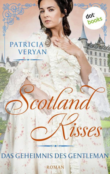 Scotland Kisses - Das Geheimnis des Gentleman: Roman Band 4 der glanzvollen Familiensaga für alle Fans von »Bridgerton« und »Outlander«