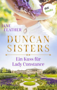 Title: Duncan Sisters - Ein Kuss für Lady Constance: Roman, Band 1 - Lady Whistledown bekommt Konkurrenz: Prickelnde Historienromantik für alle »Bridgerton«-Fans, Author: Jane Feather