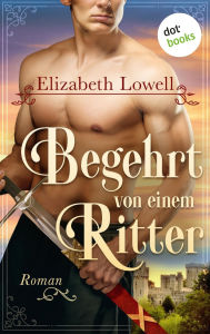 Title: Begehrt von einem Ritter: Roman - Die Valiant-Knights-Saga 1, Author: Elizabeth Lowell