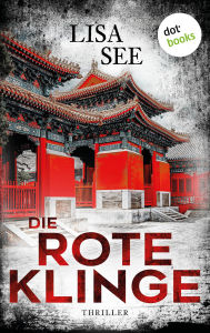 Title: Die rote Klinge: Thriller: Ein Fall für Liu Hulan und David Stark 1 Der Mord an politischen Eliten erschüttert China, Author: Lisa See