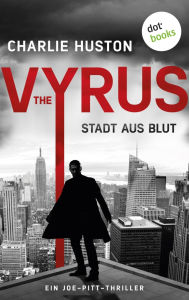 Title: The Vyrus: Stadt aus Blut: Ein Joe-Pitt-Thriller 1 »Huston ist der brillanteste Stilist des Genres«, sagt Stephen King, Author: Charlie Huston