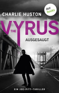 Title: The Vyrus: Ausgesaugt: Ein Joe-Pitt-Thriller 5 »Huston ist der brillanteste Stilist des Genres«, sagt Stephen King, Author: Charlie Huston