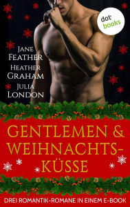 Title: Gentlemen & Weihnachtsküsse: Drei Romane in einem eBook: »Die Leidenschaft des Prinzen« von Jane Feather, »Dias Geheimnis des Earls« von Heather Graham und »Highland Passion - Fesseln des Verlangens« von Julia London, Author: Jane Feather