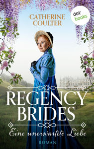 Title: Regency Brides - Eine unerwartete Liebe: Roman, Band 2: Er braucht eine Braut, sie sucht das Abenteuer - ein Skandal bahnt sich an ., Author: Catherine Coulter