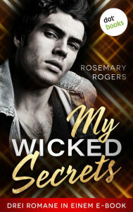Title: My Wicked Secrets: Drei Romane in einem eBook: »Royal Player«, »Bad Boy Player« und »Hollywood Player«, Author: Rosemary Rogers