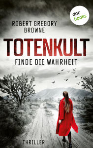 Title: Totenkult - Finde die Wahrheit: Thriller: Ein schnell getakteter Mexiko-Thriller um die dunklen Machenschaften einer Sekte, Author: Robert Gregory Browne