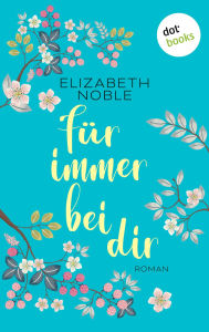 Title: Für immer bei dir: Roman, Author: Elizabeth Noble