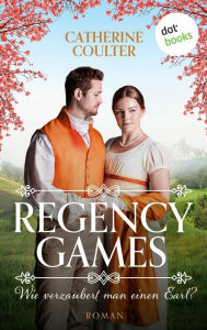 Title: Regency Games - Wie verzaubert man einen Earl?: Roman, Band 1, Author: Catherine Coulter