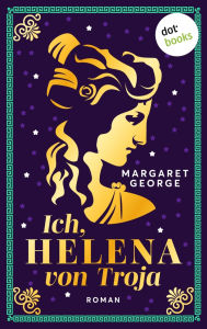 Title: Ich, Helena von Troja: Roman, Author: Margaret George