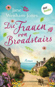 Title: Die Frauen von Broadstairs: Roman - Eine englische Kleinstadt, drei Freundinnen, eine Weinbar und jede Menge Liebeschaos, Author: Jane Wenham-Jones