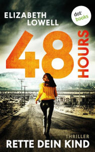 Title: 48 Hours - Rette dein Kind: Thriller: Eine verzweifelte Mutter - Ein gnadenloser Wettlauf gegen die Zeit, Author: Elizabeth Lowell