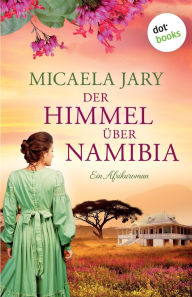 Title: Der Himmel ï¿½ber Namibia - oder: Die Bucht des blauen Feuers: Ein Afrika-Roman, Author: Micaela Jary